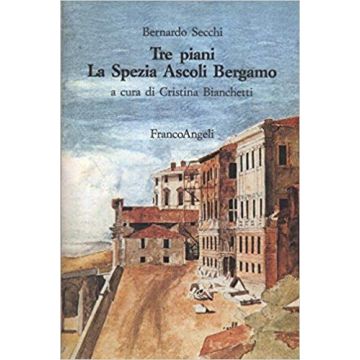Tre Piani. La Spezia, Ascoli, Bergamo - Secchi Bernardo - Franco Angeli - 9788820485580