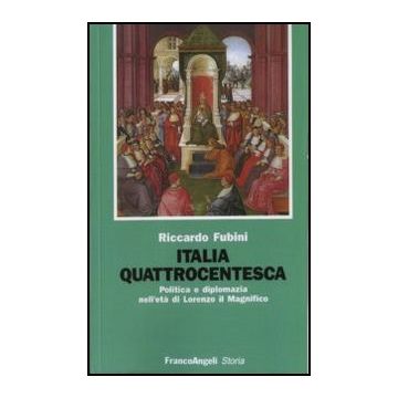 Italia Quattrocentesca. Politica E Diplomazia Nell'eta' Di Lorenzo Il Magnifico - Fubini Riccardo - Franco Angeli - 9788820486914