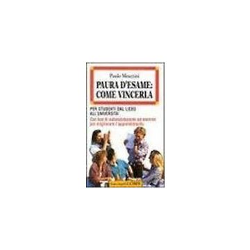 Paura D'esame: Come Vincerla. Con Test Di Autovalutazione Ed Esercizi Per Migliorare L'apprendimento - Meazzini Paolo - Franco Angeli - 9788820487317