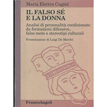 Il falso Sè e la donna. Analisi di personalità condizionate da deformazioni difensive, false mete e stereotipi culturali