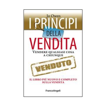 Principi Della Vendita. Vendere Qualsiasi Cosa A Chiunque. Il Libro Piu' Nuovo E Completo Sulla Vendita - Owen Jo - Franco Angeli - 9788820488031