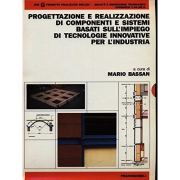 Progettazione E Realizzazione Di Componenti E Sistemi Basati Sull'impiego Di Tecnologie Innovative Per L'industria - Bassan - Franco Angeli - 9788820488581