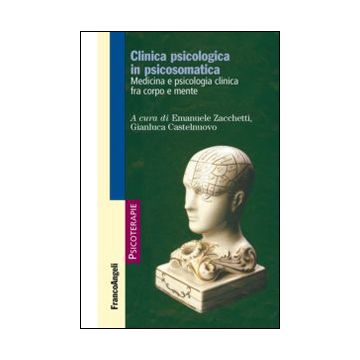 Clinica Psicologica In Psicosomatica. Medicina E Psicologia Clinica Tra Corpo E  Mente - Zacchetti E. ; Castelnuovo G.  - Franco Angeli - 9788820489649