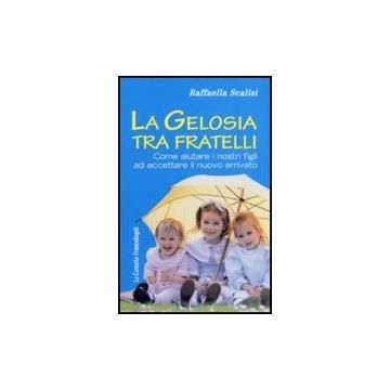 La Gelosia Tra Fratelli. Come Aiutare I Nostri Figli Ad Accettare Il Nuovo Arrivato  - Scalisi - Franco Angeli - 9788820490027