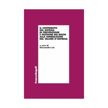 Contributo Del Sistema Di Prevenzione E Gestione Dei Rischi Alla Generazione Del Valore D'impresa - Lai A.  - Franco Angeli - 9788820490034
