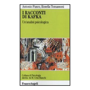 I Racconti Di Kafka. Un'analisi Psicologica  - Fusco Antonio; Tomassoni Rossella - Franco Angeli - 9788820492533
