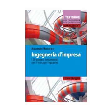 Ingegneria D'impresa. I 30 Processi Fondamentali Per Il Manager-ingegnere - Margherita Alessandro - Franco Angeli - 9788820493479