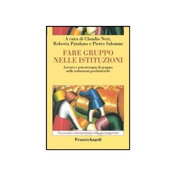 Fare Gruppo Nelle Istituzioni. Lavoro E Psicoterapia Di Gruppo Nelle Istituzioni Psichiatriche - Neri C. ; Patalano R. ; Salemme P.  - Franco Angeli - 9788820494179