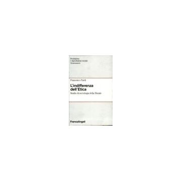 L' Indifferenza Dell'etica. Studio Di Sociologia Della Morale  - Pardi Francesco - Franco Angeli - 9788820494506