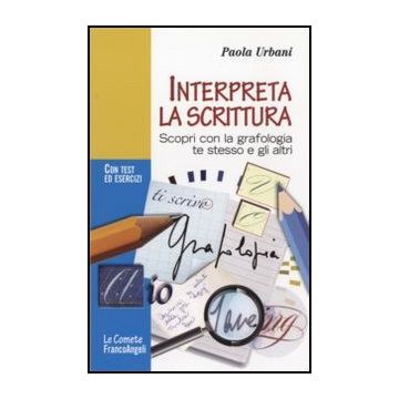 Interpreta la scrittura. Scopri con la grafologia te stesso e gli altri. Con test ed esercizi - Urbani - Franco Angeli - 9788820494889