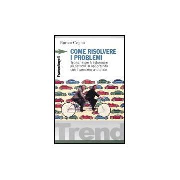 Come Risolvere I Problemi. Tecniche Per Trasformare Gli Ostacoli In Opportunita' Con Il Pensiero Antitetico - Cogno - Franco Angeli - 9788820494988