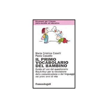 Il primo vocabolario del bambino. Guida all'uso del questionario MacArthur per la valutazione della comunicazione e del linguaggio nei primi anni di vita  - Caselli; Casadio - Franco Angeli - 9788820495084
