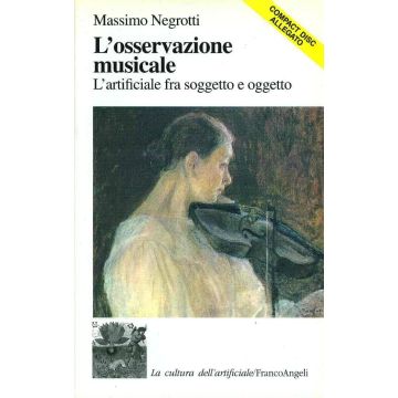 L' Osservazione Musicale. L'artificiale Fra Soggetto E Oggetto. Con Cd  - Negrotti Massimo - Franco Angeli - 9788820496029