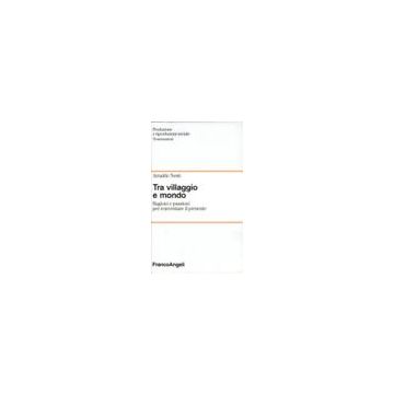 Tra Villaggio E Mondo. Ragioni E Passioni Per Reinventare Il Presente - Nesti Arnaldo - Franco Angeli - 9788820496456