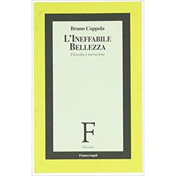 L' Ineffabile Bellezza. Filosofia E Narrazione  - Coppola Bruno - Franco Angeli - 9788820497033