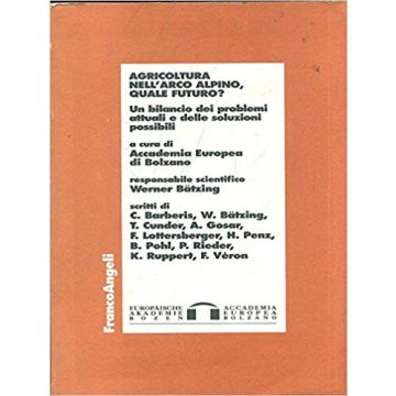 Agricoltura Nell'arco Alpino, Quale Futuro? Un Bilancio Dei Problemi Attuali E Delle Soluzioni Possibili - Accademia Europea Di Bolzano - Franco Angeli - 9788820498337