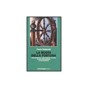 La Ruota Della Fortuna. Arricchimento E Promozione Sociale In Una Citta' Padana In  Eta' Moderna  - Subacchi - Franco Angeli - 9788820498788