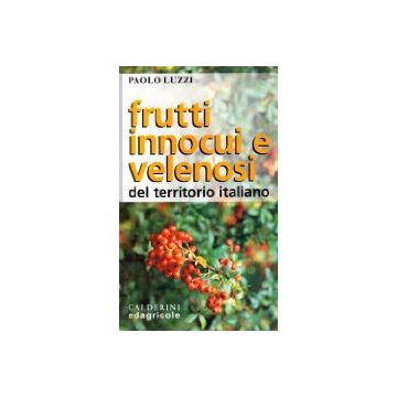 Frutti innocui e velenosi del territorio italiano. 1/Ed. [Luzzi P. - Edagricole]