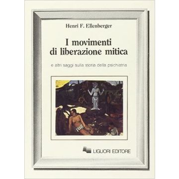 I movimenti di liberazione mitica e altri saggi sulla storia della psichiatria