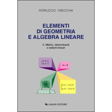 Elementi di Geometria e Algebra Lineare. Volume II: Matrici, determinanti e sistemi lineari  Orecchia Ferruccio  LIGUORI  9788820721947