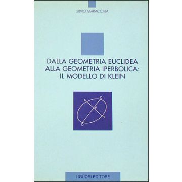 Dalla geometria euclidea alla geometria iperbolica: il modello di Klein  Maracchia Silvio  LIGUORI  9788820722388