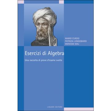 Esercizi di algebra. Una raccolta di prove d'esame svolte  Curzio Mario; Longobardi Patrizia; Maj Mercede  Liguori  9788820724603