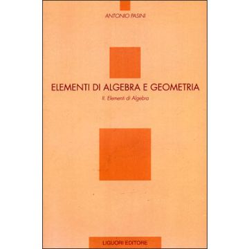 Elementi di Algebra e Geometria. Volume II: Elementi di Algebra  Pasini Antonio  LIGUORI  9788820727406