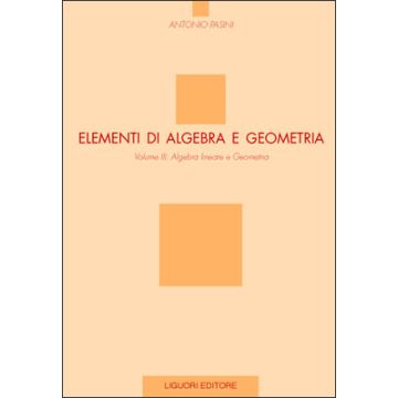Elementi di Algebra e Geometria. Volume III: Algebra lineare e Geometria  Pasini Antonio  LIGUORI  9788820727413