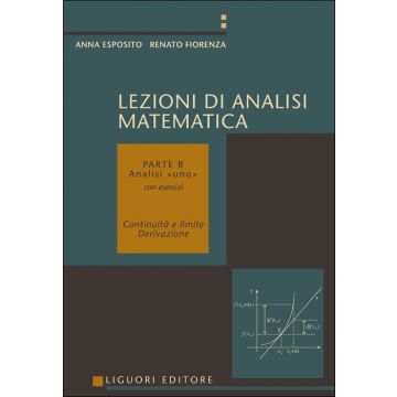 Lezioni di Analisi matematica. Con esercizi. Parte B - Analisi «uno». Continuità e limite. Derivazione  Esposito Anna; Fiorenza Renato  Liguori  9788820729905