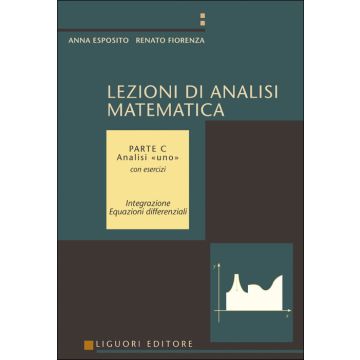 Lezioni di Analisi matematica. Con esercizi. Parte C - Analisi «uno». Integrazione. Equazioni differenziali  Esposito Anna; Fiorenza Renato  Liguori  9788820730352