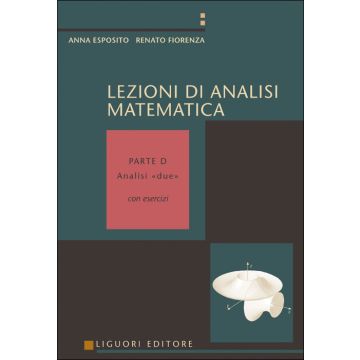 Lezioni di Analisi matematica. Con esercizi. Parte D - Analisi «due»  Esposito Anna; Fiorenza Renato  Liguori  9788820731601