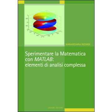 Sperimentare la Matematica con MATLAB: elementi di analisi complessa  Rizzardi Mariarosaria  LIGUORI  9788820738693