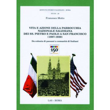 Vita e azione della parrocchia nazionale salesiana dei ss. Pietro e Paolo a san Francesco (1897-1930). Da colonia di paesani a comunità italiana (Francesco Motto - LAS)