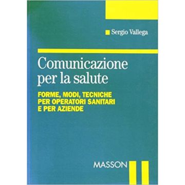 Comunicazione per la salute - Forme, modi, tecniche per operatori sanitari e per aziende
