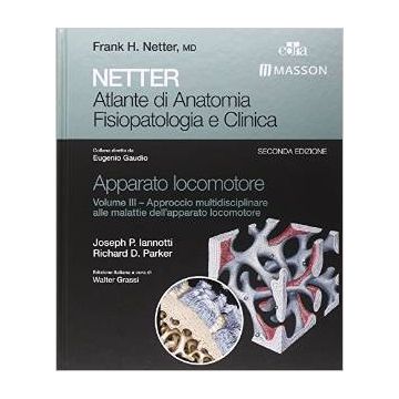 Netter. Atlante di anatomia fisiopatologia e clinica. Apparato locomotore. Vol. 3: Biologia e malattie sistemiche. 2/ED.  Iannotti Joseph P.; Parker Richard D.  Elsevier Masson Italia  9788821437410
