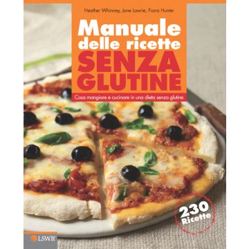 Manuale delle ricette senza glutine. Cosa mangiare e cucinare in una dieta senza glutine  Hunter Fiona; Whinney Heather; Lawrie Jane  Lswr  9788821437823