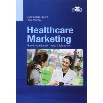 Healthcare Marketing. Nuove strategie per i mercati della salute Pacenti Giulio Cesare; Mancini Paolo Elsevier Masson Italia 