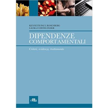 Dipendenze comportamentali. Criteri, evidenze, trattamento  Rosenberg Kenneth P.; Feder Laura Curtiss  Elsevier Masson Italia  9788821440083