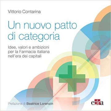 Un nuovo patto di categoria Idee, valori e ambizioni per la Farmacia italiana nell’era dei capitali   [Contarina - Edra Elsevier Masson]