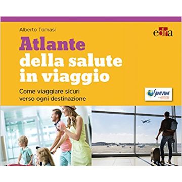 Atlante della salute in viaggio. Come viaggiare sicuri verso ogni destinazione  [Tomasi - Edra Elsevier Masson]