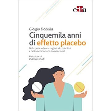 Cinquemila anni di effetto placebo - Nella pratica clinica, negli studi controllati e nelle medicine non convenzionali    [Dobrilla - Edra Masson]