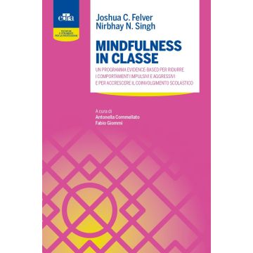 Mindfulness in classe. Un programma evidence-based per ridurre i comportamenti impulsivi e aggressivi e per accrescere il coinvolgimento scolastico