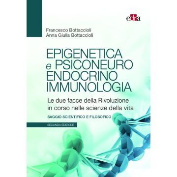 Epigenetica e psiconeuroendocrinoimmunologia. Le due facce della rivoluzione in corso nelle scienze della vita [Bottaccioli - Edra Masson]