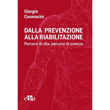 Dalla prevenzione alla riabilitazione. Percorsi di vita, percorsi di scienza [Cosmacini Giorgio - Edra Masson]