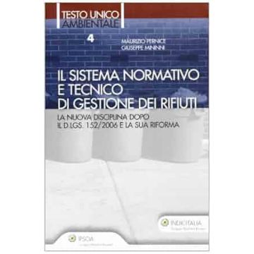 Il sistema normativo e tecnico di gestione dei rifiuti (Testo unico ambientale 4 - Pernice, Minnini - Ipsoa)