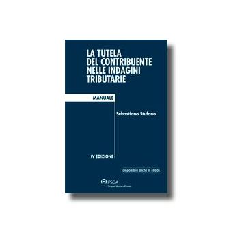 La Tutela Del Contribuente Nelle Indagini Tributarie  - Stufano Sebastiano - Ipsoa - 9788821737138