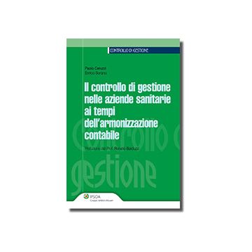 Il Controllo Di Gestione Nelle Aziende Sanitarie Ai Tempi Dell'armonizzazione Contabile  - Ceruzzi Paolo; Sorano Enrico - Ipsoa - 9788821744648