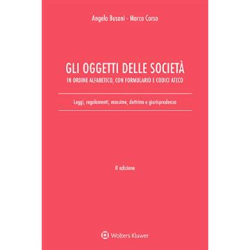 Gli oggetti delle società in ordine alfabetico, con formulario e codici Ateco. Leggi, regolamenti, massime, dottrina e giurisprudenza 2/ed.