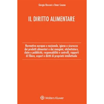 Il diritto alimentare. Normativa europea e nazionale, igiene e sicurezza dei prodotti alimentari e dei mangimi, etichettatura, claim e pubblicità, responsabilità e controlli, rapporti di filiera, export e diritti di proprietà intellettuale (Rusconi Cesana