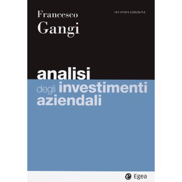 Analisi degli investimenti aziendali 2/ed. 2024 (Gangi Francesco - Egea)